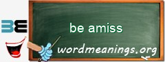 WordMeaning blackboard for be amiss